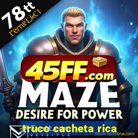 truco cacheta rica